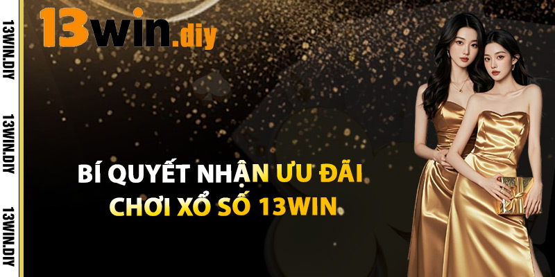 Bí Quyết Nhận Ưu Đãi Và Chơi Xổ Số 13win