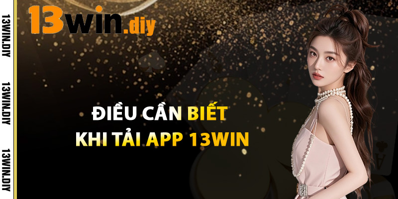 Điều Cần Biết Khi Tải App 13win