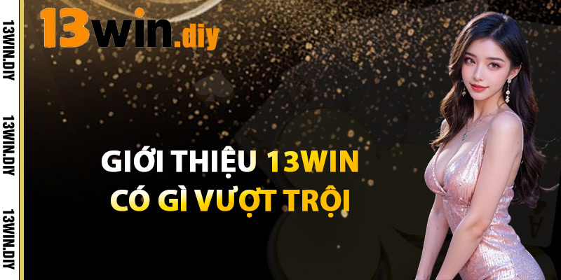 Giới Thiệu 13win Có Gì Vượt Trội