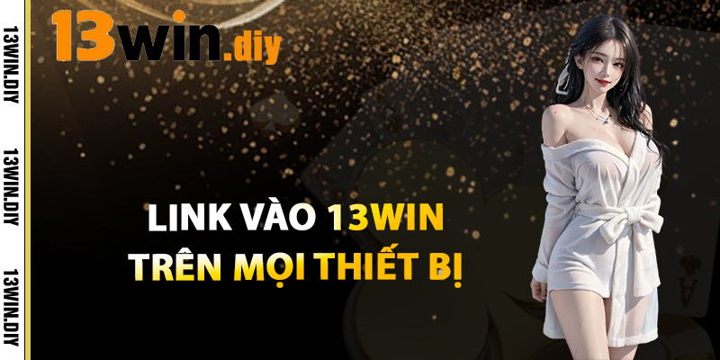 Link Vào 13win Trên Mọi Thiết Bị