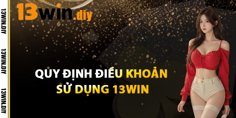Điều Khoản Sử Dụng 13win – Luật Chơi Minh Bạch Công Bằng 1 Quy Định Điều Khoản Sử Dụng 13win