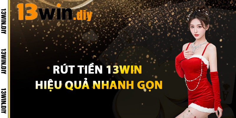 Rút Tiền 13win Hiệu Quả, Nhanh Gọn