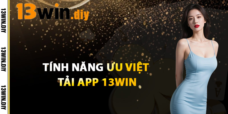 Tính Năng Ưu Việt Tải App 13win
