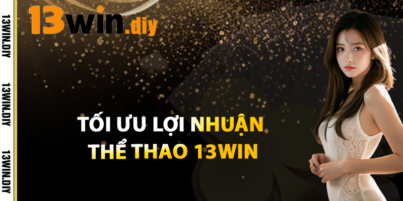 Tối Ưu Lợi Nhuận Thể Thao 13win