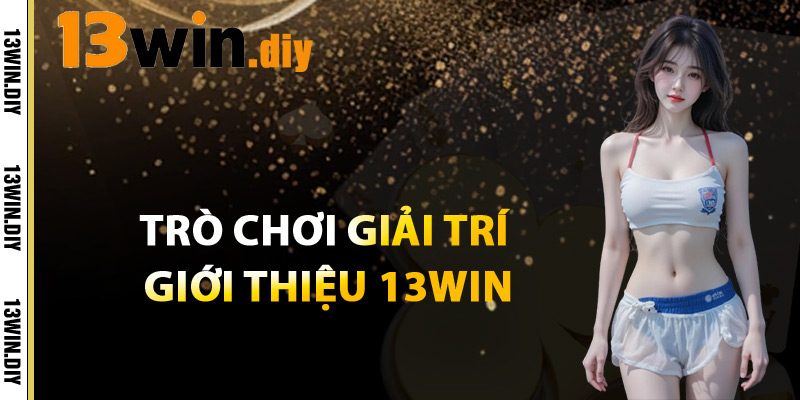 Trò Chơi Giải Trí giới Thiệu 13win